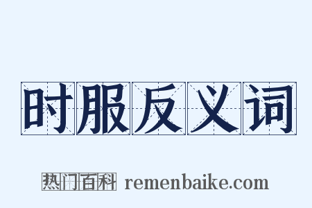 时服反义词是什么意思的图片